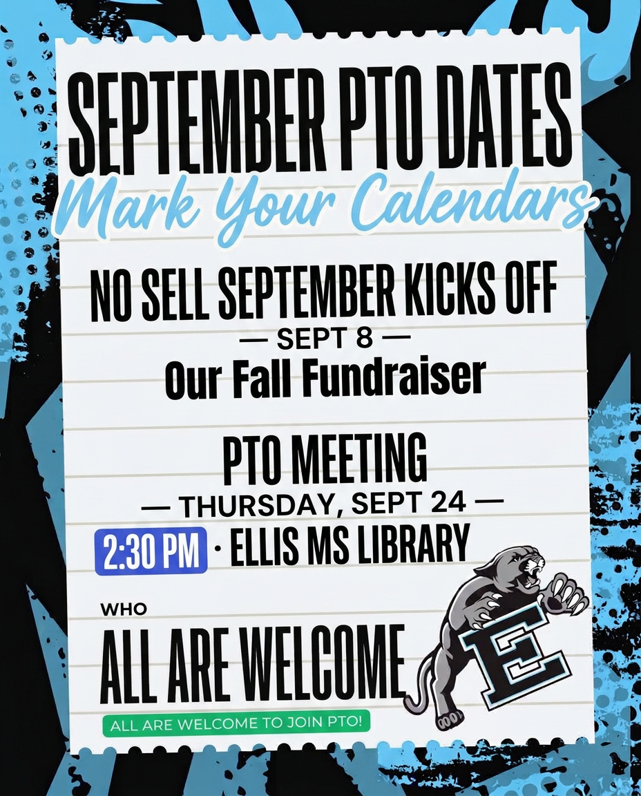 September Ellis Middle PTO dates: No Sell September kicks off September 8 and PTO meeting Thursday September 24 at 2:30 PM in the library